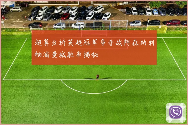 超算分析英超冠军争夺战阿森纳利物浦曼城胜率揭秘