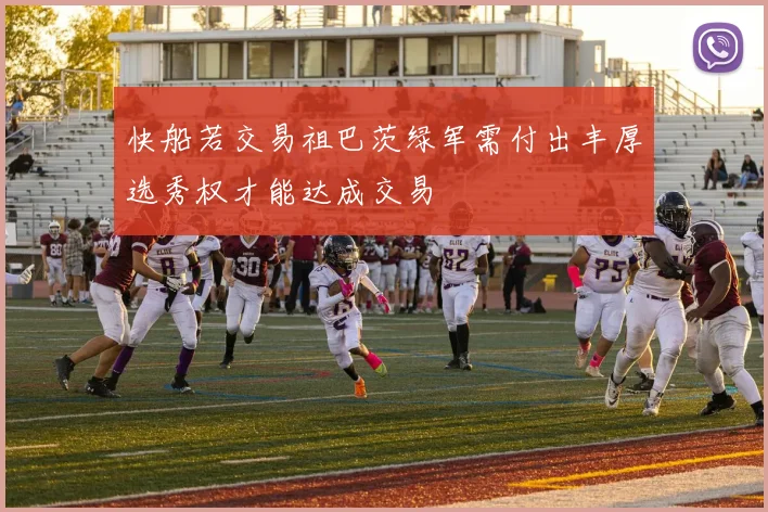 快船若交易祖巴茨绿军需付出丰厚选秀权才能达成交易