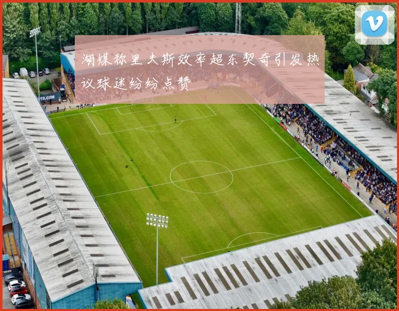 湖媒称里夫斯效率超东契奇引发热议球迷纷纷点赞